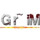 Ｇｒ~ｉＭ (thug lyfe)