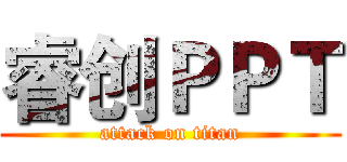 睿创ＰＰＴ (attack on titan)