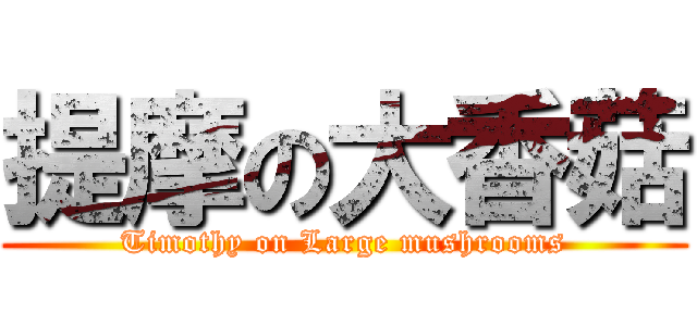 提摩の大香菇 (Timothy on Large mushrooms)