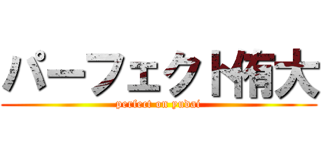 パーフェクト侑大 (perfect on yudai)