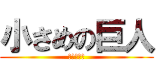 小さめの巨人 (これが矛盾)