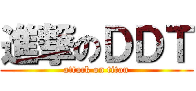 進撃のＤＤＴ (attack on titan)