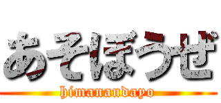 あそぼうぜ (himanandayo)