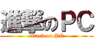 進撃のＰＣ (attack on PC)