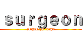 ｓｕｒｇｅｏｎ (attack on titan)