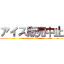 アイス販売中止 (no ice no life)