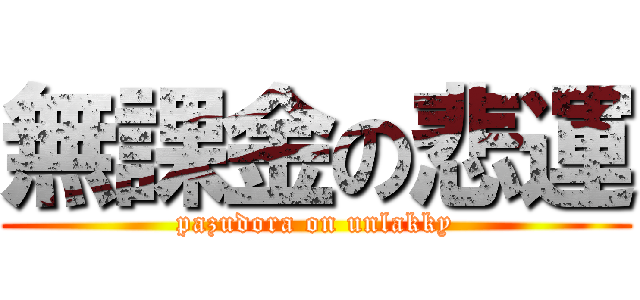 無課金の悲運 (pazudora on unlakky)