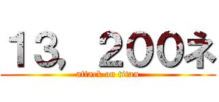 １３，２００ネ (attack on titan)