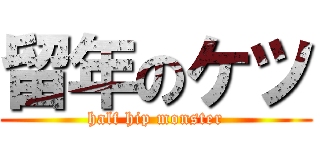 留年のケツ (half hip monster)