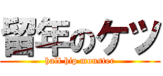 留年のケツ (half hip monster)