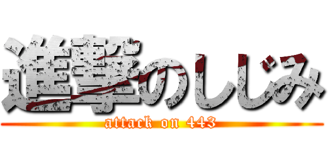 進撃のしじみ (attack on 443)