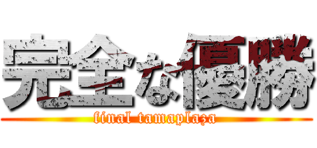 完全な優勝 (final tamaplaza)