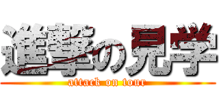 進撃の見学 (attack on tour)