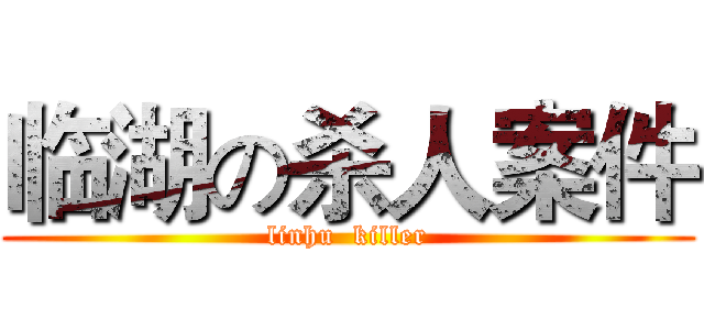 临湖の杀人案件 (linhu  killer)