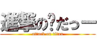 進撃の💥だっー (attack on titan)