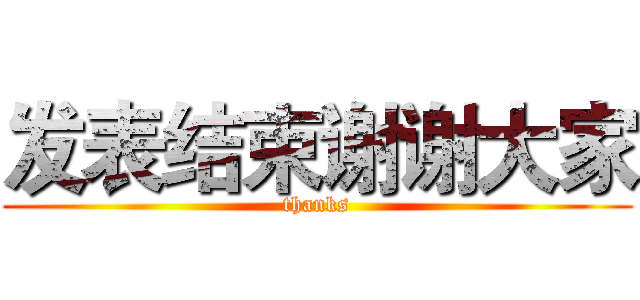 发表结束谢谢大家 (thanks)