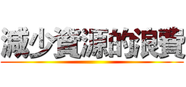 減少資源的浪費 ()