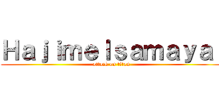 ＨａｊｉｍｅＩｓａｍａｙａ  (attack on titan)