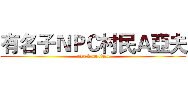 有名子ＮＰＣ村民Ａ亞夫 (attack on titan)