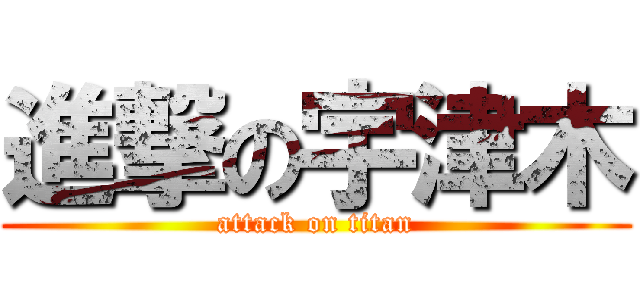 進撃の宇津木 (attack on titan)