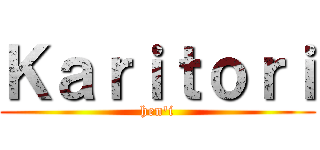 Ｋａｒｉｔｏｒｉ (hen\'i)