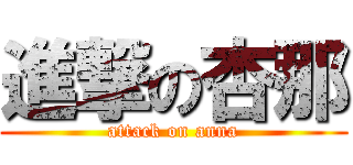 進撃の杏那 (attack on anna)