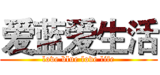 爱蓝爱生活 (love blue love life)