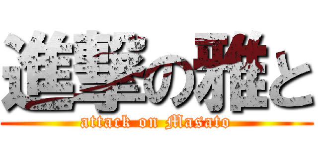 進撃の雅と (attack on Masato)
