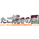 たこ焼きの国 (Country of TAKOYAKI)