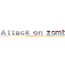 Ａｔｔａｃｋ ｏｎ ｚｏｍｂｉｅ  (attack on Zombie)