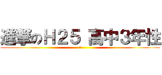 進撃のＨ２５ 高中３年性 (絆)