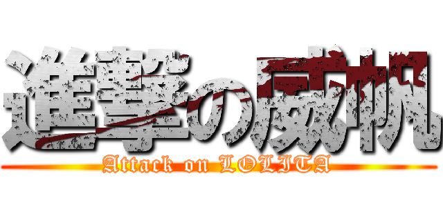 進撃の威帆 (Attack on LOLITA)