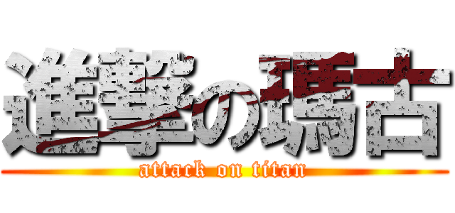 進撃の瑪古 (attack on titan)