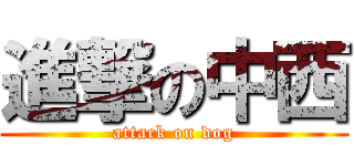 進撃の中西 (attack on dog)