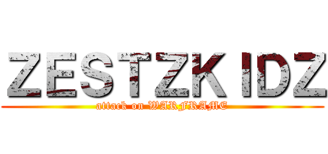 ＺＥＳＴＺＫＩＤＺ (attack on WARFRAME)