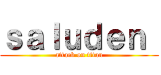 ｓａｌｕｄｅｎ  (attack on titan)