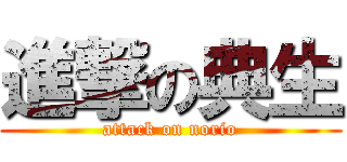 進撃の典生 (attack on norio)
