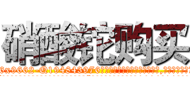 硝酸铊购买 (硝酸铊购买【电.话186x0156x9662-Q194843976林氏药业】我们做的是长期生意,靠的是老客户长期支持
参考消息网2月20日报道 韩媒称，“剩女多、离婚率高的城市，房价一定会上涨。”这是中国经济学家金岩石2016年12月参加在上海举行的房地产相关论坛时说的话。
)