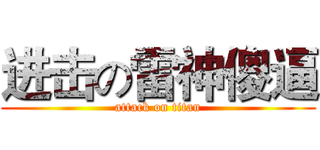 进击の雷神傻逼 (attack on titan)