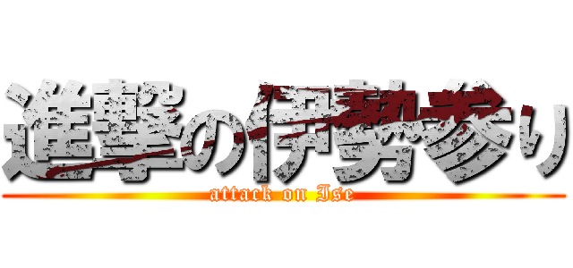 進撃の伊勢参り (attack on Ise)