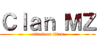 Ｃｌａｎ ＭＺ (attack on titan)