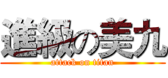 進級の美九 (attack on titan)