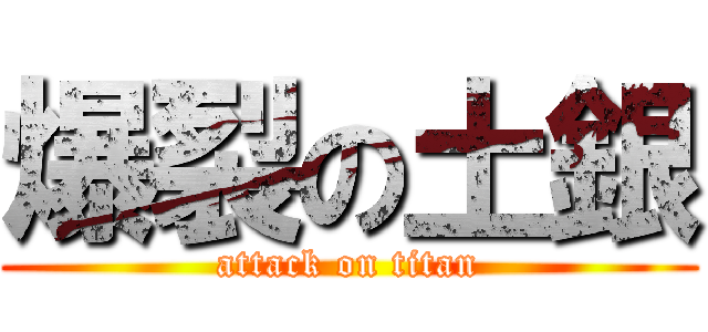 爆裂の土銀 (attack on titan)