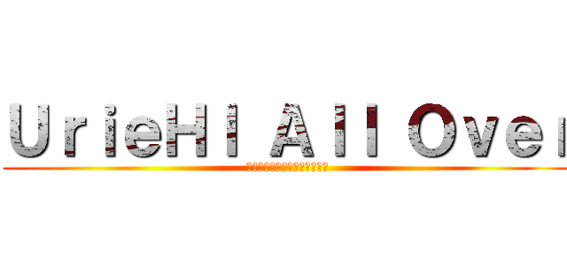 ＵｒｉｅＨｌ Ａｌｌ Ｏｖｅｒ (お誕生日おめでとうございます)