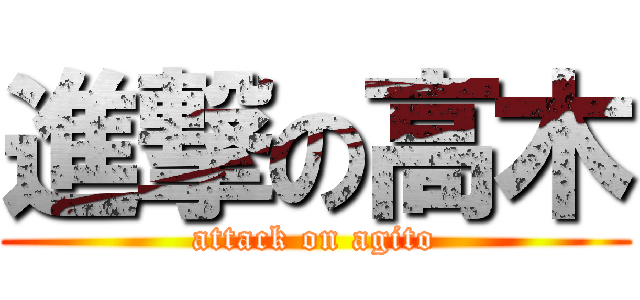 進撃の高木 (attack on agito)