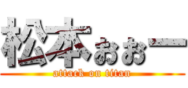 松本ぉぉー (attack on titan)