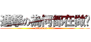 進撃の為何都在做呢 (attack on titan)