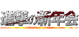 進撃の新年会 (attack on party)