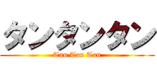 タンタンタン (Tan Tan Tan)