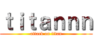 ｔｉｔａｎｎｎ (attack on titan)